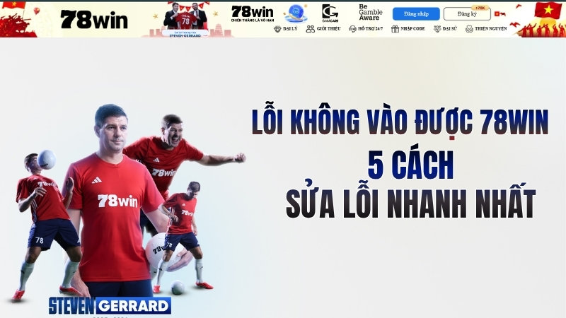 Cách Sửa Lỗi Không Vào Được 78WIN Nhanh Và Đơn Giản